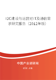 IDC建設(shè)與運(yùn)營對IT及通信需求研究報告（2012年版）