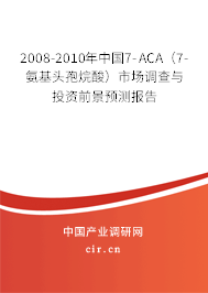 2008-2010年中國7-ACA（7-氨基頭孢烷酸）市場調(diào)查與投資前景預(yù)測報(bào)告