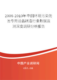 2008-2010年中國環(huán)境污染防治專用設(shè)備制造行業(yè)數(shù)據(jù)監(jiān)測深度調(diào)研分析報告 2008-2010年中國環(huán)境污染防治專用設(shè)備制造行業(yè)數(shù)據(jù)監(jiān)測深度調(diào)研分析報告