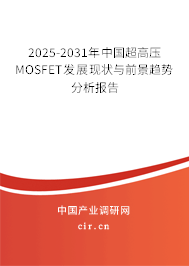 2025-2031年中國(guó)超高壓MOSFET發(fā)展現(xiàn)狀與前景趨勢(shì)分析報(bào)告