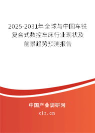 2025-2031年全球與中國車銑復(fù)合式數(shù)控車床行業(yè)現(xiàn)狀及前景趨勢預(yù)測報(bào)告