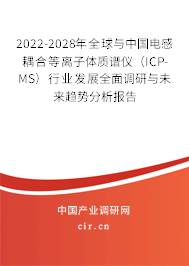 2022-2028年全球與中國(guó)電感耦合等離子體質(zhì)譜儀（ICP-MS）行業(yè)發(fā)展全面調(diào)研與未來(lái)趨勢(shì)分析報(bào)告
