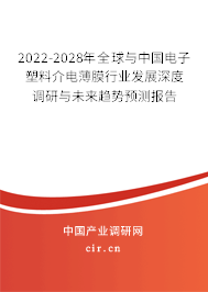 2022-2028年全球與中國電子塑料介電薄膜行業(yè)發(fā)展深度調研與未來趨勢預測報告 2022-2028年全球與中國電子塑料介電薄膜行業(yè)發(fā)展深度調研與未來趨勢預測報告