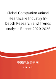 Global Companion Animal Healthcare Industry In-Depth Research and Trends Analysis Report 2020-2026 Global Companion Animal Healthcare Industry In-Depth Research and Trends Analysis Report 2020-2026
