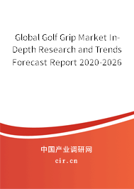 Global Golf Grip Market In-Depth Research and Trends Forecast Report 2020-2026 Global Golf Grip Market In-Depth Research and Trends Forecast Report 2020-2026