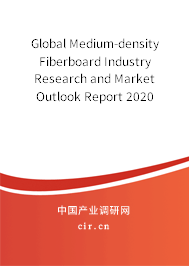 Global Medium-density Fiberboard Industry Research and Market Outlook Report 2020 Global Medium-density Fiberboard Industry Research and Market Outlook Report 2020