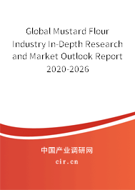 Global Mustard Flour Industry In-Depth Research and Market Outlook Report 2020-2026 Global Mustard Flour Industry In-Depth Research and Market Outlook Report 2020-2026