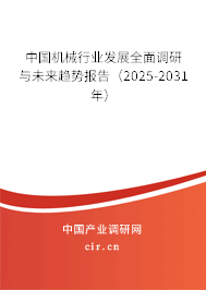 中國機(jī)械行業(yè)發(fā)展全面調(diào)研與未來趨勢報(bào)告（2025-2031年）