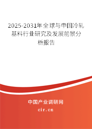 2025-2031年全球與中國冷軋基料行業(yè)研究及發(fā)展前景分析報告