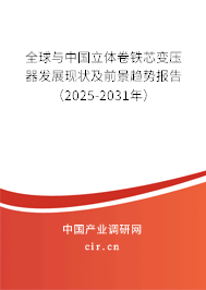 全球與中國(guó)立體卷鐵芯變壓器發(fā)展現(xiàn)狀及前景趨勢(shì)報(bào)告（2025-2031年）