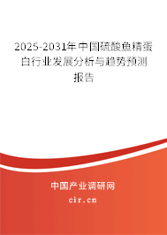 2025-2031年中國硫酸魚精蛋白行業(yè)發(fā)展分析與趨勢預測報告