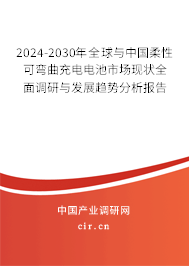 2024-2030年全球與中國柔性可彎曲充電電池市場現(xiàn)狀全面調(diào)研與發(fā)展趨勢分析報(bào)告