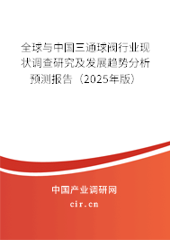 全球與中國三通球閥行業(yè)現(xiàn)狀調(diào)查研究及發(fā)展趨勢分析預測報告（2025年版）