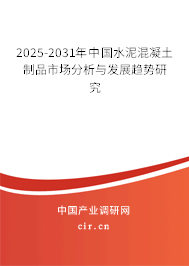 2025-2031年中國水泥混凝土制品市場分析與發(fā)展趨勢研究