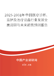 2025-2031年中國醫(yī)療診斷、監(jiān)護及治療設備行業(yè)發(fā)展全面調研與未來趨勢預測報告