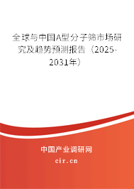 全球與中國A型分子篩市場研究及趨勢預測報告（2025-2031年）