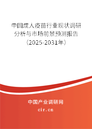 中國成人疫苗行業(yè)現(xiàn)狀調(diào)研分析與市場前景預(yù)測報(bào)告（2025-2031年）