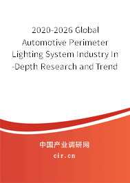 2020-2026 Global Automotive Perimeter Lighting System Industry In-Depth Research and Trends Forecast Report 2020-2026 Global Automotive Perimeter Lighting System Industry In-Depth Research and Trends Forecast Report