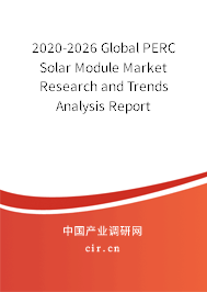 2020-2026 Global PERC Solar Module Market Research and Trends Analysis Report 2020-2026 Global PERC Solar Module Market Research and Trends Analysis Report