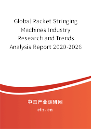 Global Racket Stringing Machines Industry Research and Trends Analysis Report 2020-2026 Global Racket Stringing Machines Industry Research and Trends Analysis Report 2020-2026