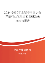 2024-2030年全球與中國L-香芹酮行業(yè)發(fā)展全面調(diào)研及未來趨勢報(bào)告