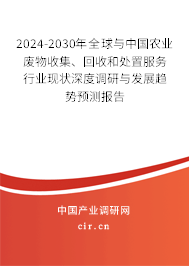2024-2030年全球與中國農(nóng)業(yè)廢物收集、回收和處置服務行業(yè)現(xiàn)狀深度調研與發(fā)展趨勢預測報告