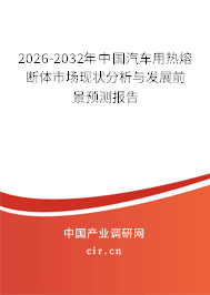 2026-2032年中國汽車用熱熔斷體市場(chǎng)現(xiàn)狀分析與發(fā)展前景預(yù)測(cè)報(bào)告 2026-2032年中國汽車用熱熔斷體市場(chǎng)現(xiàn)狀分析與發(fā)展前景預(yù)測(cè)報(bào)告