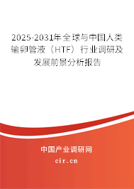 2025-2031年全球與中國人類輸卵管液（HTF）行業(yè)調(diào)研及發(fā)展前景分析報(bào)告