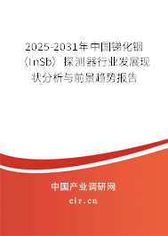 2025-2031年中國銻化銦（InSb）探測器行業(yè)發(fā)展現(xiàn)狀分析與前景趨勢報告