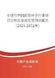 全球與中國甜茶葉子行業(yè)研究分析及發(fā)展前景預測報告（2025-2031年）