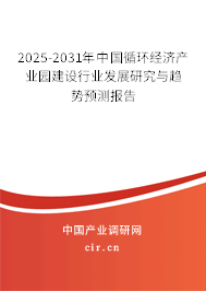 2025-2031年中國循環(huán)經(jīng)濟產(chǎn)業(yè)園建設(shè)行業(yè)發(fā)展研究與趨勢預(yù)測報告