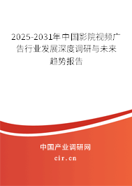 2025-2031年中國(guó)影院視頻廣告行業(yè)發(fā)展深度調(diào)研與未來趨勢(shì)報(bào)告