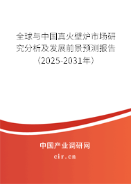 全球與中國真火壁爐市場研究分析及發(fā)展前景預(yù)測報告（2025-2031年）