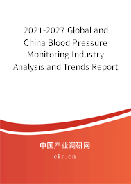 2021-2027 Global and China Blood Pressure Monitoring Industry Analysis and Trends Report 2021-2027 Global and China Blood Pressure Monitoring Industry Analysis and Trends Report