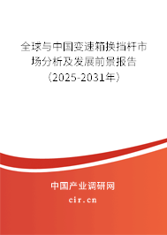 全球與中國變速箱換擋桿市場分析及發(fā)展前景報(bào)告（2025-2031年）