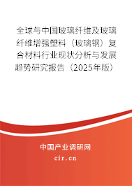 全球與中國玻璃纖維及玻璃纖維增強(qiáng)塑料（玻璃鋼）復(fù)合材料行業(yè)現(xiàn)狀分析與發(fā)展趨勢研究報告（2025年版）