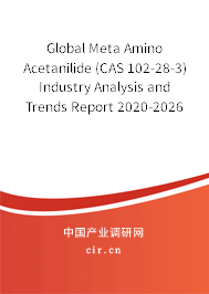 Global Meta Amino Acetanilide (CAS 102-28-3) Industry Analysis and Trends Report 2020-2026 Global Meta Amino Acetanilide (CAS 102-28-3) Industry Analysis and Trends Report 2020-2026