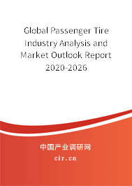Global Passenger Tire Industry Analysis and Market Outlook Report 2020-2026 Global Passenger Tire Industry Analysis and Market Outlook Report 2020-2026
