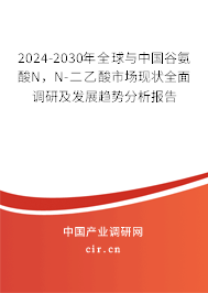 2024-2030年全球與中國谷氨酸N，N-二乙酸市場現(xiàn)狀全面調研及發(fā)展趨勢分析報告