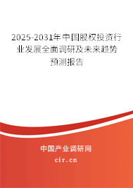 2025-2031年中國股權投資行業(yè)發(fā)展全面調研及未來趨勢預測報告 2025-2031年中國股權投資行業(yè)發(fā)展全面調研及未來趨勢預測報告