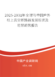2025-2031年全球與中國戶外柱上真空斷路器發(fā)展現(xiàn)狀及前景趨勢報告 2025-2031年全球與中國戶外柱上真空斷路器發(fā)展現(xiàn)狀及前景趨勢報告