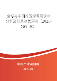 全球與中國冷壓焊發(fā)展現(xiàn)狀分析及前景趨勢預(yù)測（2025-2031年）