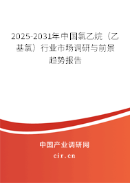 2025-2031年中國(guó)氯乙烷（乙基氯）行業(yè)市場(chǎng)調(diào)研與前景趨勢(shì)報(bào)告