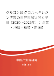 グルコン酸クロルヘキシジン溶液の世界市場狀況と予測(2020~2026年):企業(yè)·地域·種類·用途別 グルコン酸クロルヘキシジン溶液の世界市場狀況と予測(2020~2026年):企業(yè)·地域·種類·用途別