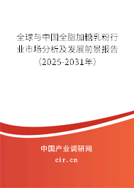 全球與中國全脂加糖乳粉行業(yè)市場分析及發(fā)展前景報告（2025-2031年）