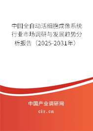 中國全自動活細(xì)胞成像系統(tǒng)行業(yè)市場調(diào)研與發(fā)展趨勢分析報告（2025-2031年）