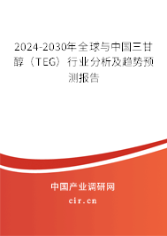 2024-2030年全球與中國(guó)三甘醇（TEG）行業(yè)分析及趨勢(shì)預(yù)測(cè)報(bào)告