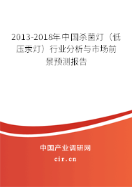 2013-2018年中國殺菌燈（低壓汞燈）行業(yè)分析與市場前景預(yù)測報(bào)告