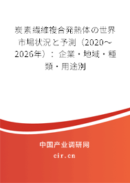 炭素繊維複合発熱體の世界市場狀況と予測(2020~2026年):企業(yè)·地域·種類·用途別 炭素繊維複合発熱體の世界市場狀況と予測(2020~2026年):企業(yè)·地域·種類·用途別