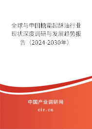 全球與中國糖霜起酥油行業(yè)現(xiàn)狀深度調(diào)研與發(fā)展趨勢報告（2024-2030年）
